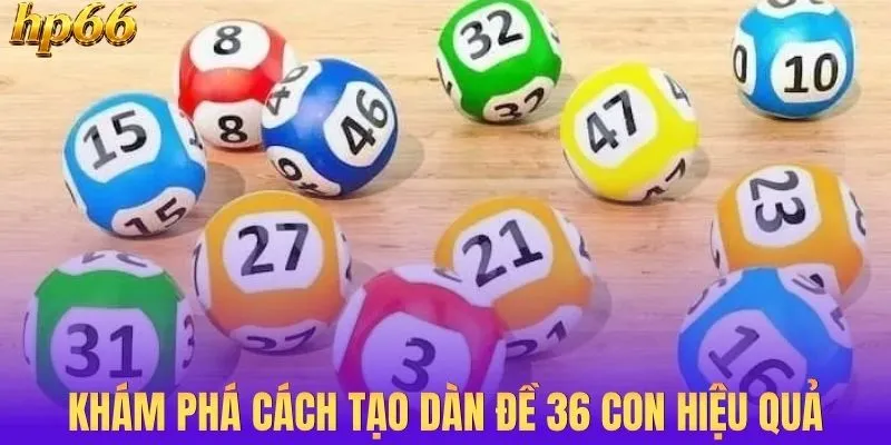 Khám phá cách tạo dàn đề 36 con hiệu quả