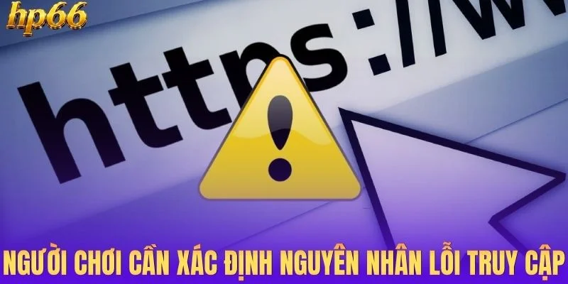 Người chơi cần xác định đúng nguyên nhân lỗi truy cập
